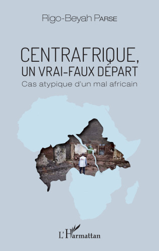 Centrafrique, un vrai-faux départ: Cas atypique d'un mal africain