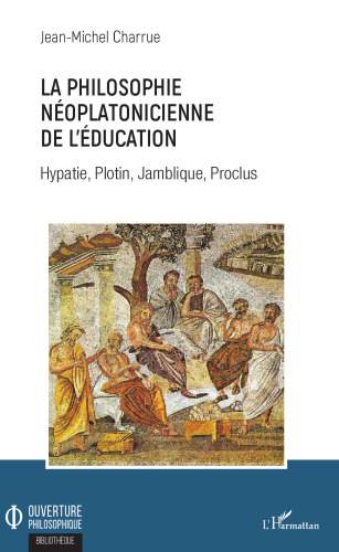 La philosophie néoplatonicienne de l'éducation: Hypatie, Plotin, Jamblique, Proclus (French Edition)