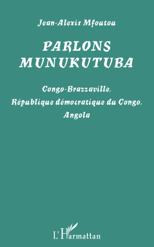 Parlons munukutuba. Congo-Brazzaville, République démocratique du Congo, Angola
