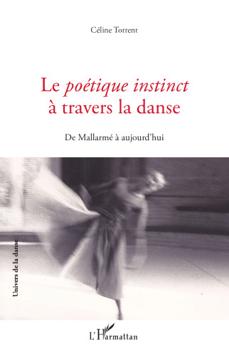 Le Poétique instinct à travers la danse: De Mallarmé à aujourd'hui