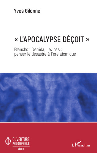 "L'apocalypse déçoit": Blanchot, Derrida, Levinas : penser le désastre à l'ère atomique