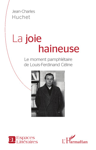 La joie haineuse: Le moment pamphlétaire de Louis-Ferdinand Céline