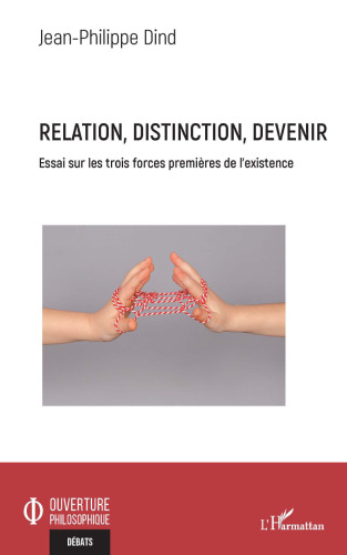 Relation, distinction, devenir: Essai sur les trois forces premières de l'existence