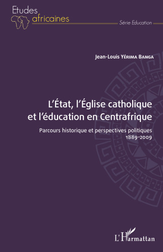 L'État, l'Église catholique et l'éducation en Centrafrique: Parcours historique et perspectives politiques 1889–2009