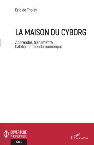 La maison du cyborg: Apprendre, transmettre, habiter un monde numérique