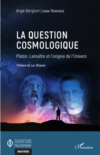 La question cosmologique: Platon, Lemaître et l'origine de l'Univers (French Edition)
