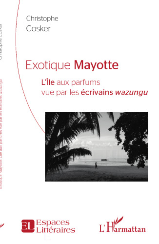 Exotique Mayotte: L''Île aux parfums vu par les écrivains wazungu (French Edition)