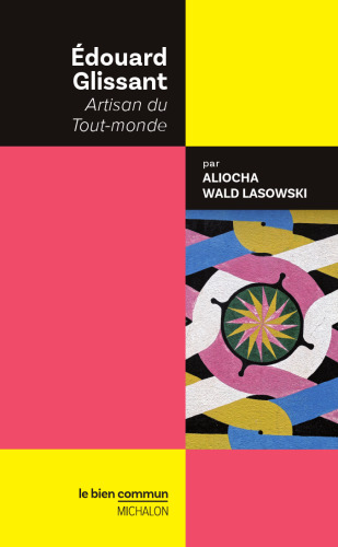 Edouard Glissant. Artisan Du Tout-monde