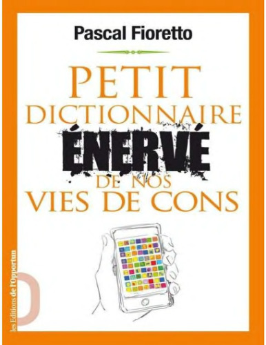 Petit dictionnaire énervé de nos vies de cons