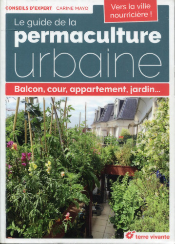 Le guide de la permaculture urbaine : Balcon, cour, appartement, jardin...