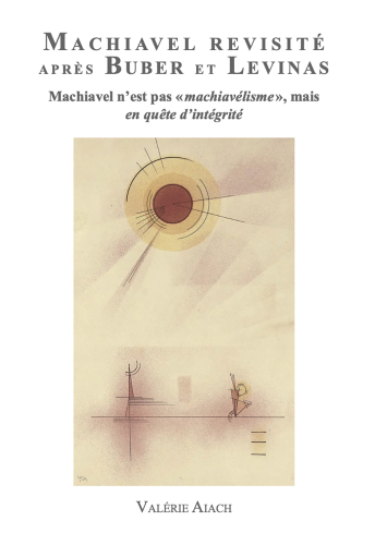 Machiavel Revisité après Buber et Levinas: Machiavel n'est pas 'Machiavélisme' mais en quête d'Intégrité
