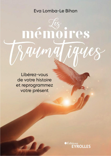 Les mémoires traumatiques: Libérez-vous de votre histoire et reprogrammez votre présent