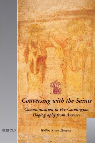 Conversing with the Saints: Communication in Pre-Carolingian Hagiography from Auxerre