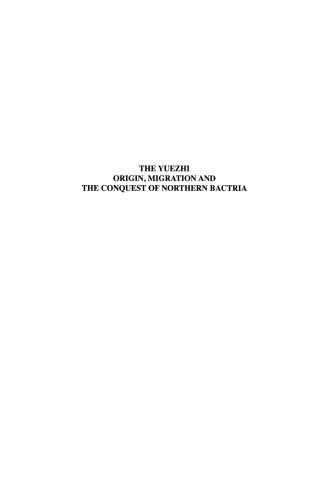 The Yuezhi: Origin, Migration and the Conquest of Northern Bactria