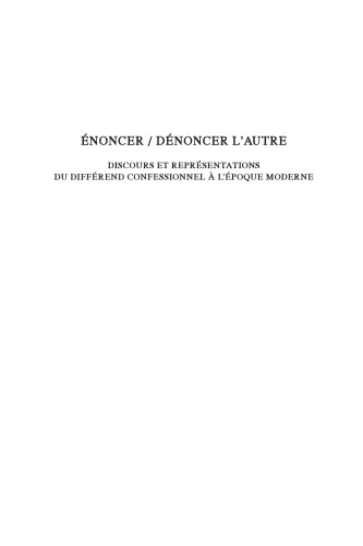 Énoncer / Dénoncer l’autre. Discours et représentations du différend confessionnel à l’époque moderne