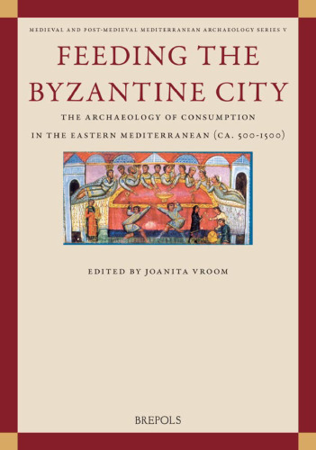 Feeding the Byzantine City: The Archaeology of Consumption in the Eastern Mediterranean Ca. 500-1500