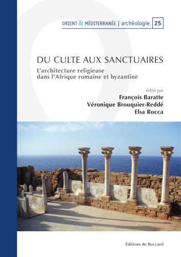 Du culte aux sanctuaires: l'architecture religieuse dans l'Afrique romaine et byzantine