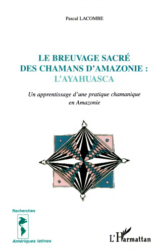 Le breuvage sacré des chamans d'Amazonie : l'ayahuasca - Un apprentissage d'une pratique chamanique en Amazonie