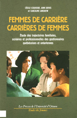 Femmes de carrière, carrières de femmes: Étude des trajectoires familiales, scolaires et professionnelles des gestionnaires québécoises et ontariennes