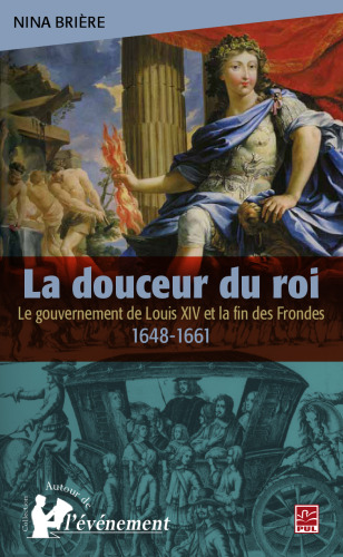 La douceur du roi : Le gouvernement de Louis XIV et la fin des Frondes