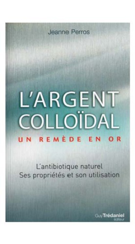 L'argent colloidal un remède en or. Jeanne Perros