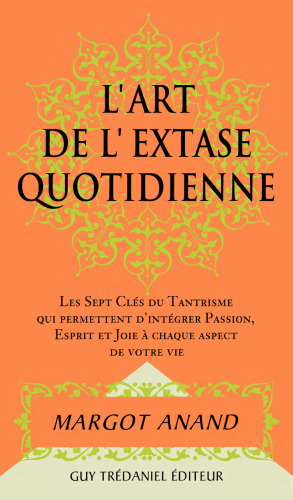 L'art de l'extase quotidienne. Les 7 clés du trantrisme
