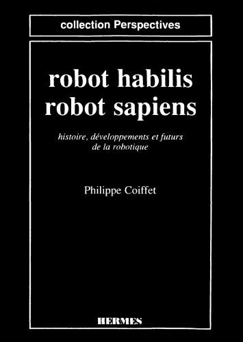 Robot habilis, robot sapiens: histoire, développements et futurs de la robotique