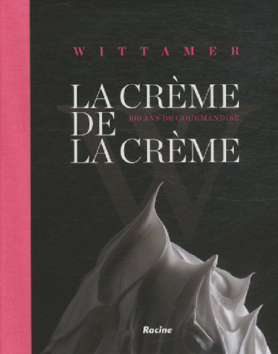La crème de la crème - Wittamer 100 ans de gourmandise