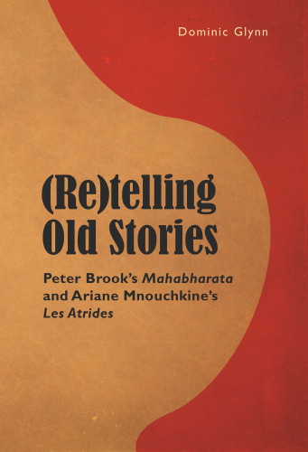(Re)telling Old Stories: Peter Brook’s Mahabharata and Ariane Mnouchkine’s Les Atrides