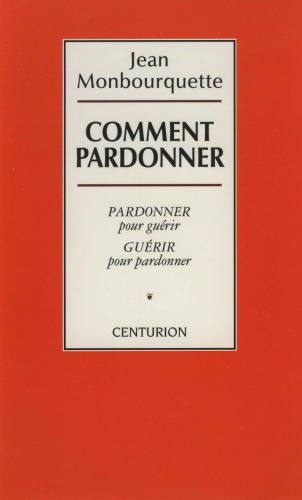 Comment pardonner? : Pardonner pour guérir, guérir pour pardonner