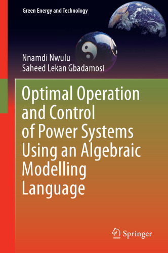 Optimal Operation and Control of Power Systems Using an Algebraic Modelling Language: Applying Algebraic Modelling Language Techniques to Integrated ... Systems (Green Energy and Technology)