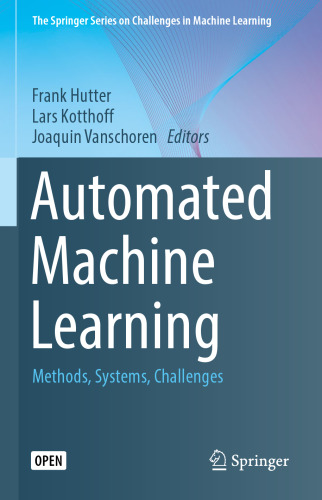 Automated Machine Learning: Methods, Systems, Challenges (The Springer Series on Challenges in Machine Learning)