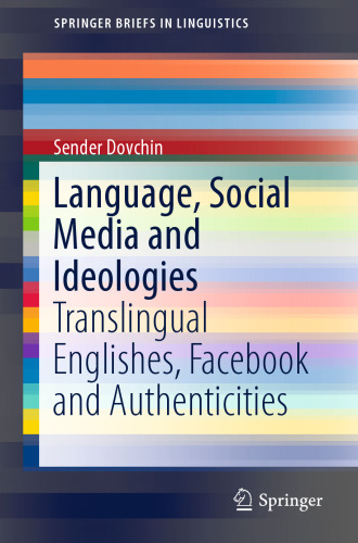 Language, Social Media and Ideologies: Translingual Englishes, Facebook and Authenticities (SpringerBriefs in Linguistics)