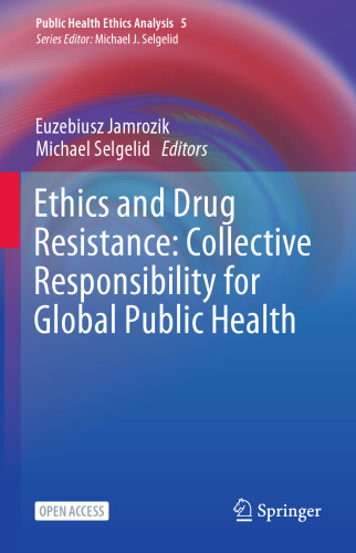 Ethics and Drug Resistance: Collective Responsibility for Global Public Health (Public Health Ethics Analysis, 5)