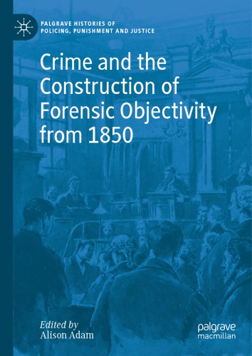 Crime And The Construction Of Forensic Objectivity From 1850