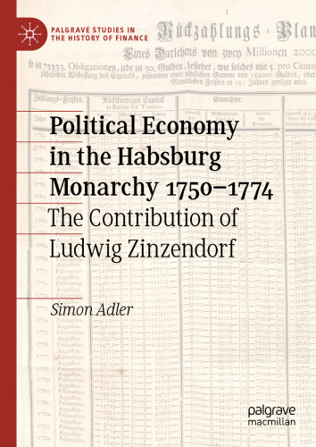 Political Economy in the Habsburg Monarchy 1750–1774: The Contribution of Ludwig Zinzendorf (Palgrave Studies in the History of Finance)