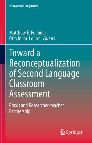 Toward a Reconceptualization of Second Language Classroom Assessment: Praxis and Researcher-teacher Partnership (Educational Linguistics, 41)