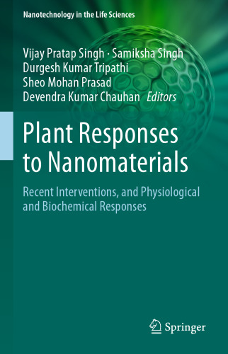 Plant Responses to Nanomaterials: Recent Interventions, and Physiological and Biochemical Responses (Nanotechnology in the Life Sciences)