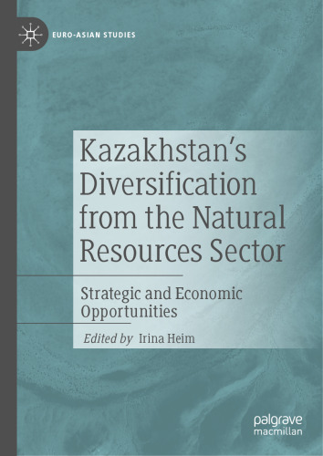 Kazakhstan's Diversification from the Natural Resources Sector: Strategic and Economic Opportunities (Euro-Asian Studies)