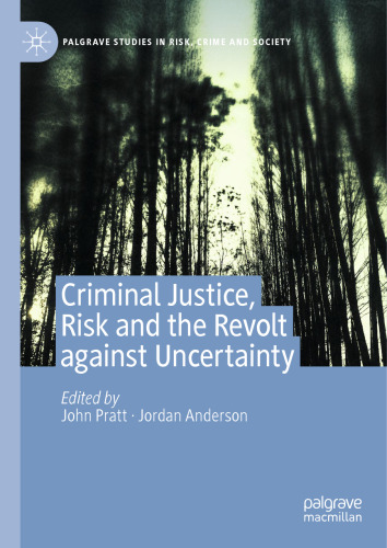 Criminal Justice, Risk and the Revolt against Uncertainty (Palgrave Studies in Risk, Crime and Society)
