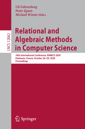 Relational and Algebraic Methods in Computer Science: 18th International Conference, RAMiCS 2020, Palaiseau, France, October 26–29, 2020, Proceedings (Theoretical Computer Science and General Issues)