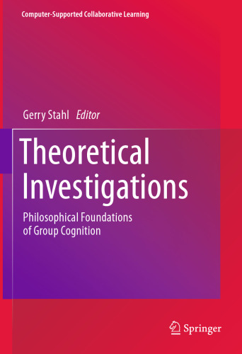 Theoretical Investigations: Philosophical Foundations of Group Cognition (Computer-Supported Collaborative Learning Series, 18)