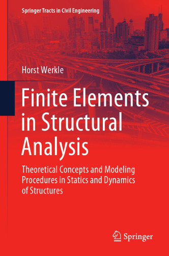 Finite Elements in Structural Analysis: Theoretical Concepts and Modeling Procedures in Statics and Dynamics of Structures (Springer Tracts in Civil Engineering)