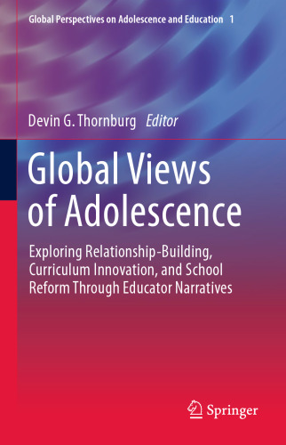 Global Views of Adolescence: Exploring Relationship-Building, Curriculum Innovation, and School Reform Through Educator Narratives (Global Perspectives on Adolescence and Education, 1)