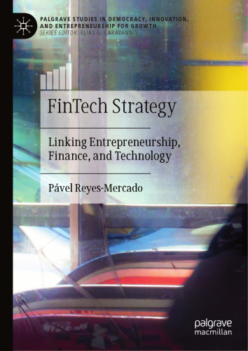 FinTech Strategy: Linking Entrepreneurship, Finance, and Technology (Palgrave Studies in Democracy, Innovation, and Entrepreneurship for Growth)