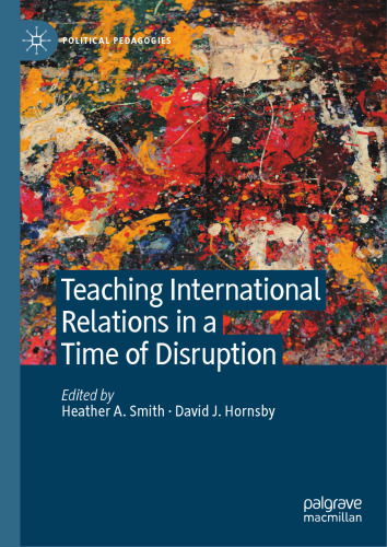 Teaching International Relations in a Time of Disruption (Political Pedagogies)