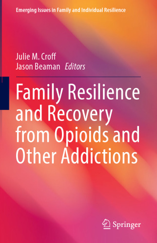 Family Resilience and Recovery from Opioids and Other Addictions (Emerging Issues in Family and Individual Resilience)