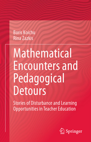 Mathematical Encounters and Pedagogical Detours: Stories of Disturbance and Learning Opportunities in Teacher Education
