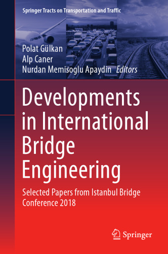 Developments in International Bridge Engineering: Selected Papers from Istanbul Bridge Conference 2018 (Springer Tracts on Transportation and Traffic, 17)