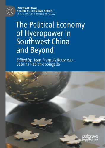The Political Economy of Hydropower in Southwest China and Beyond (International Political Economy Series)